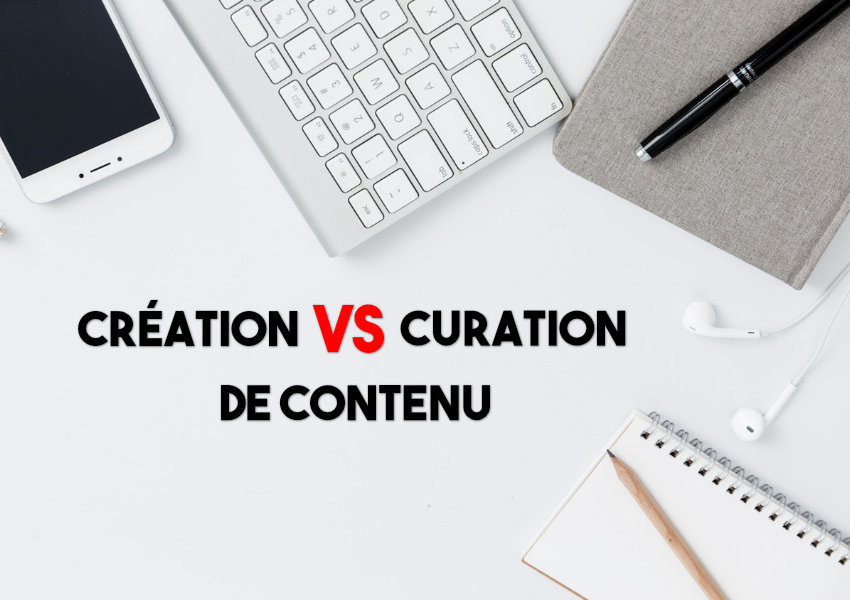 Curation de contneu ou création de contenu : que choisir ?